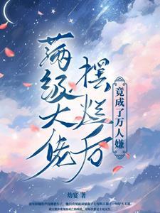 满级大佬摆烂后,竟成了万人嫌